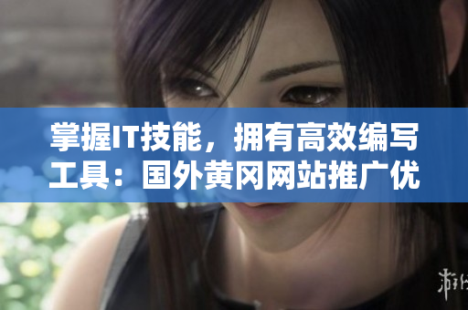 掌握IT技能，拥有高效编写工具：国外黄冈网站推广优秀软件！