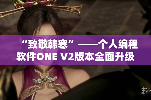“致敬韩寒”——个人编程软件ONE V2版本全面升级，下载畅快享用！