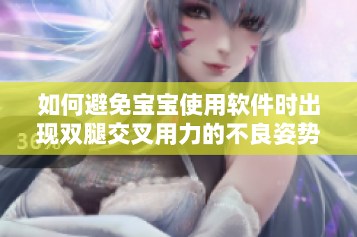 如何避免宝宝使用软件时出现双腿交叉用力的不良姿势