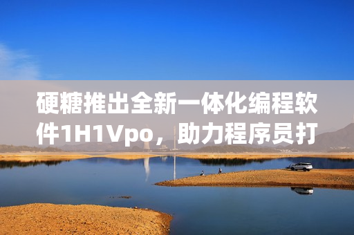硬糖推出全新一体化编程软件1H1Vpo，助力程序员打造高效代码