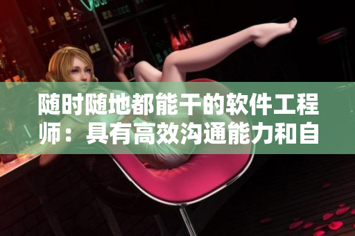 随时随地都能干的软件工程师：具有高效沟通能力和自我管理能力的必备品质