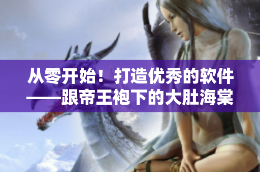从零开始！打造优秀的软件——跟帝王袍下的大肚海棠一样养殖方法