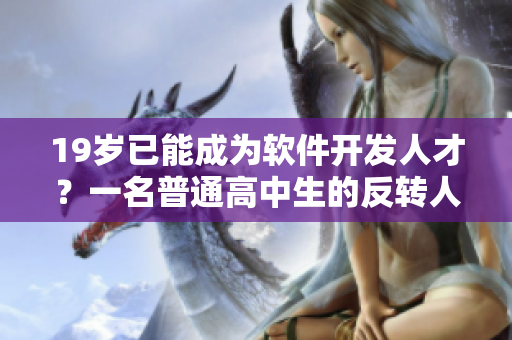 19岁已能成为软件开发人才？一名普通高中生的反转人生
