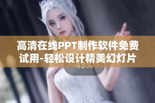 高清在线PPT制作软件免费试用-轻松设计精美幻灯片