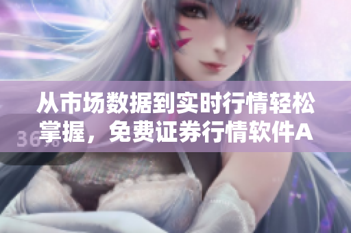 从市场数据到实时行情轻松掌握，免费证券行情软件APP下载！
