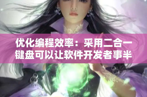优化编程效率：采用二合一键盘可以让软件开发者事半功倍