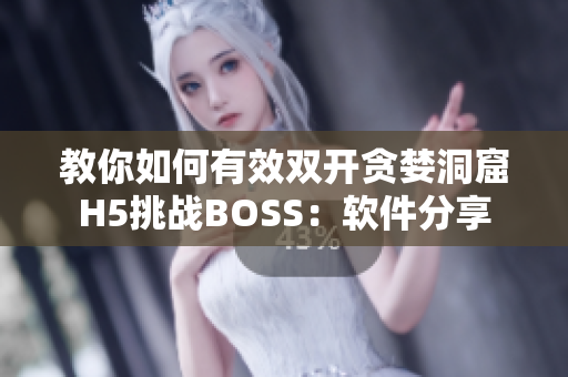 教你如何有效双开贪婪洞窟H5挑战BOSS：软件分享