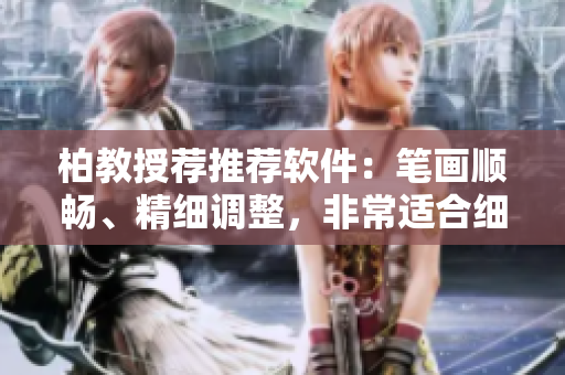 柏教授荐推荐软件：笔画顺畅、精细调整，非常适合细节处理！