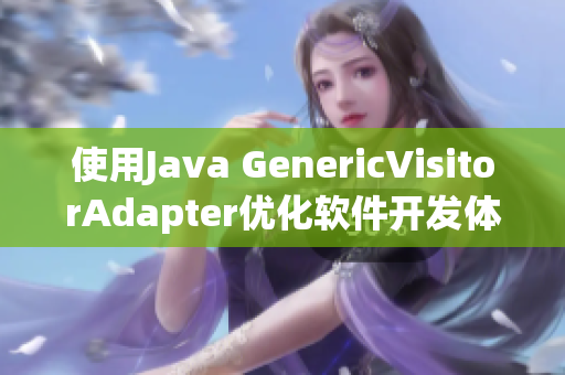 使用Java GenericVisitorAdapter优化软件开发体验