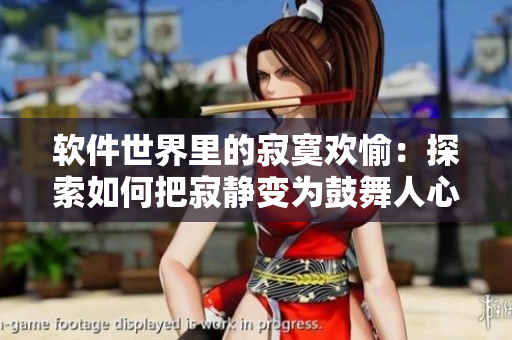 软件世界里的寂寞欢愉：探索如何把寂静变为鼓舞人心的创造力！