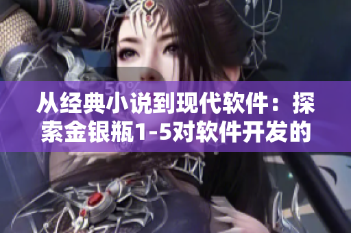 从经典小说到现代软件：探索金银瓶1-5对软件开发的启示