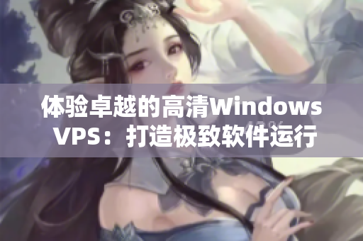 体验卓越的高清Windows VPS：打造极致软件运行之路