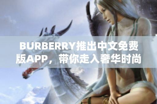 BURBERRY推出中文免费版APP，带你走入奢华时尚世界