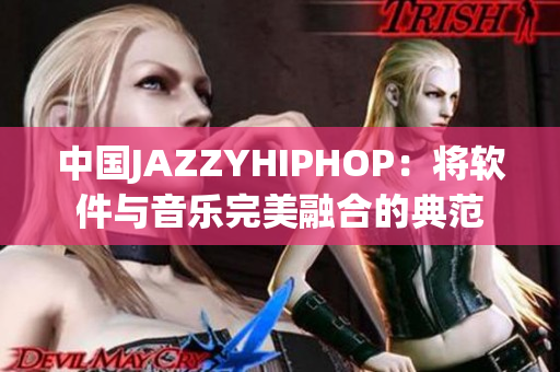 中国JAZZYHIPHOP：将软件与音乐完美融合的典范