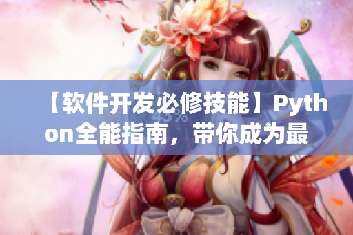 【软件开发必修技能】Python全能指南，带你成为最强开发者！