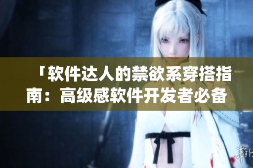 「软件达人的禁欲系穿搭指南：高级感软件开发者必备polo衫推荐」