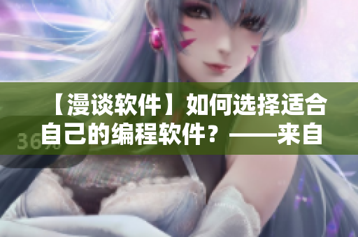 【漫谈软件】如何选择适合自己的编程软件？——来自一位编辑的建议