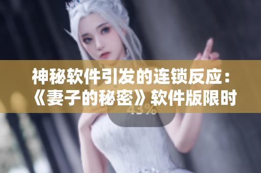 神秘软件引发的连锁反应：《妻子的秘密》软件版限时免费！