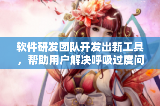 软件研发团队开发出新工具，帮助用户解决呼吸过度问题并增加运动效果