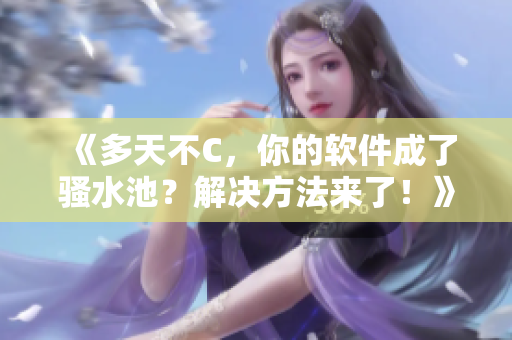 《多天不C，你的软件成了骚水池？解决方法来了！》
