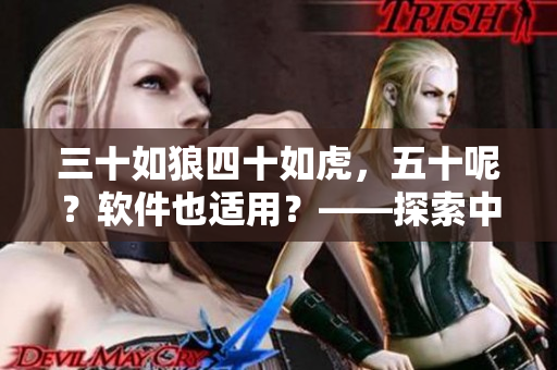 三十如狼四十如虎，五十呢？软件也适用？——探索中年人如何掌握软件技能