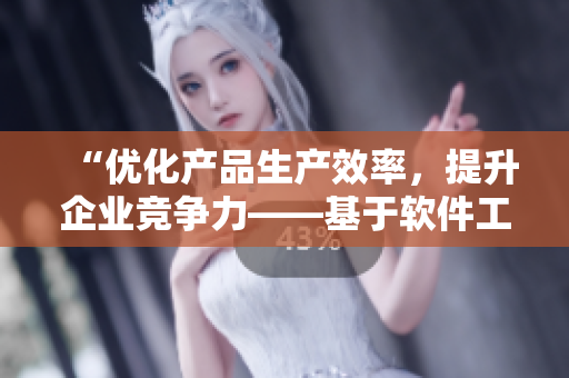 “优化产品生产效率，提升企业竞争力——基于软件工厂的高品质开发实践”