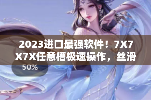 2023进口最强软件！7X7X7X任意槽极速操作，丝滑流畅体验