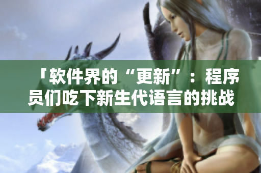 「软件界的“更新”：程序员们吃下新生代语言的挑战」