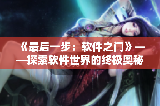 《最后一步：软件之门》——探索软件世界的终极奥秘