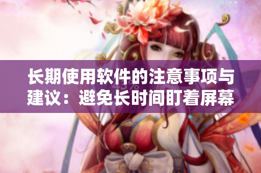长期使用软件的注意事项与建议：避免长时间盯着屏幕，保护视力！