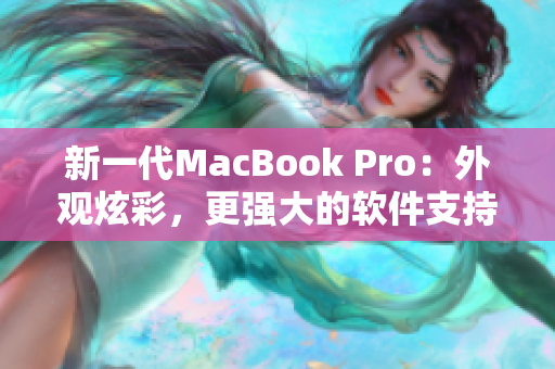 新一代MacBook Pro：外观炫彩，更强大的软件支持