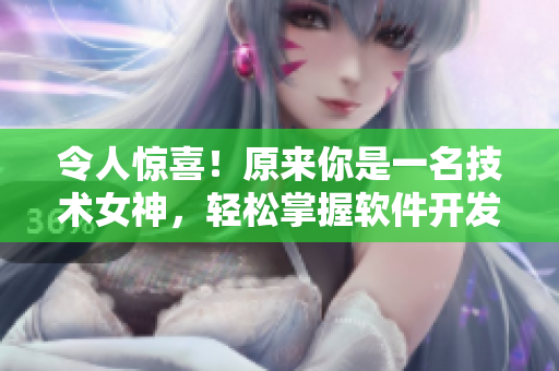 令人惊喜！原来你是一名技术女神，轻松掌握软件开发！