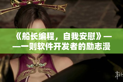 《船长编程，自我安慰》——一则软件开发者的励志漫画