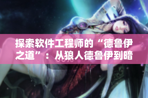 探索软件工程师的“德鲁伊之道”：从狼人德鲁伊到暗夜德鲁伊