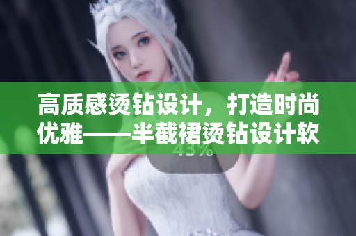 高质感烫钻设计，打造时尚优雅——半截裙烫钻设计软件推荐