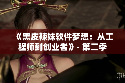 《黑皮辣妹软件梦想：从工程师到创业者》- 第二季