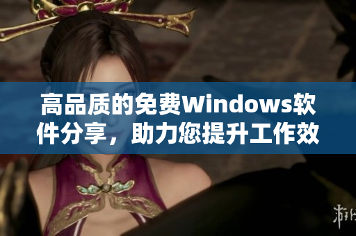 高品质的免费Windows软件分享，助力您提升工作效率