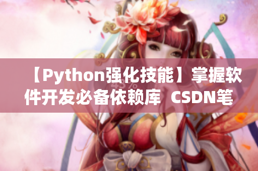 【Python强化技能】掌握软件开发必备依赖库  CSDN笔记整理