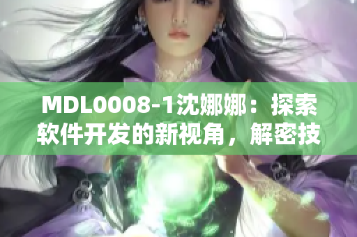 MDL0008-1沈娜娜：探索软件开发的新视角，解密技术背后的奥秘