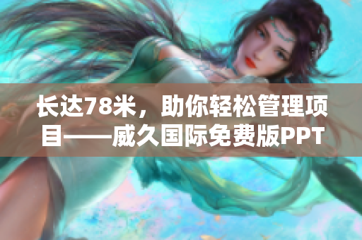 长达78米，助你轻松管理项目——威久国际免费版PPT软件