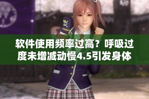 软件使用频率过高？呼吸过度未增减动慢4.5引发身体警讯
