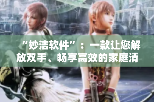 “妙洁软件”：一款让您解放双手、畅享高效的家庭清洁助手