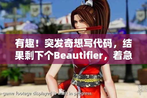 有趣！突发奇想写代码，结果剩下个Beautifier，着急又慌张