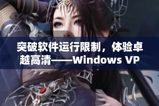 突破软件运行限制，体验卓越高清——Windows VPS的特色一览