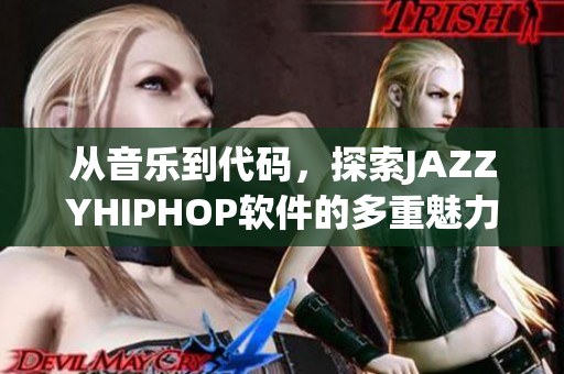 从音乐到代码，探索JAZZYHIPHOP软件的多重魅力