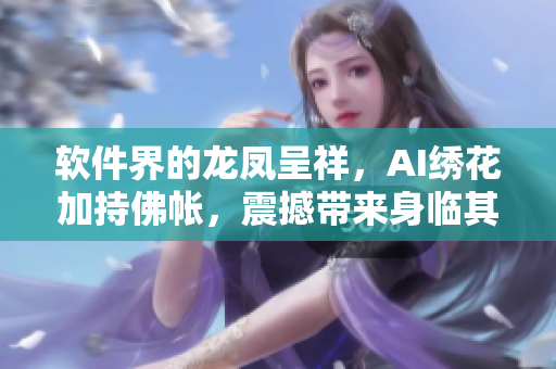 软件界的龙凤呈祥，AI绣花加持佛帐，震撼带来身临其境的视觉享受！