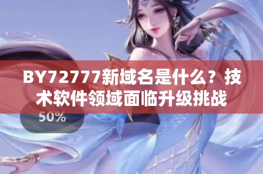 BY72777新域名是什么？技术软件领域面临升级挑战