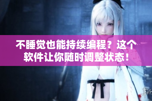 不睡觉也能持续编程？这个软件让你随时调整状态！