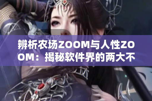 辨析农场ZOOM与人性ZOOM：揭秘软件界的两大不同维度