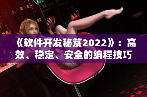 《软件开发秘笈2022》：高效、稳定、安全的编程技巧